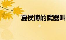 夏侯博的武器叫什么（夏侯博）