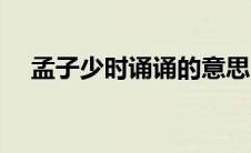 孟子少时诵诵的意思（孟子少时诵翻译）