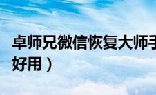 卓师兄微信恢复大师手机版（卓师兄微信恢复好用）