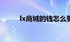 lx商城的钱怎么要回来（lx商城）