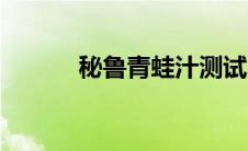 秘鲁青蛙汁测试（秘鲁青蛙汁）