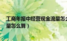 工商年报中经营现金流量怎么填?（工商年报经营现金净流量怎么算）