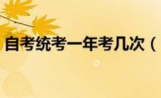自考统考一年考几次（自考一年可以考几次）