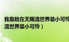 我靠脸在无限流世界装小可怜作者:孤注一掷（我靠脸在无限流世界装小可怜）