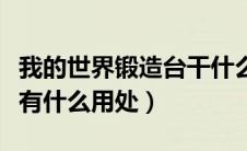 我的世界锻造台干什么用的（我的世界锻造台有什么用处）