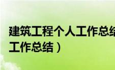 建筑工程个人工作总结范文（建筑工程师个人工作总结）