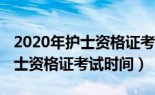 2020年护士资格证考试时间查询（2020年护士资格证考试时间）