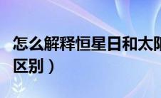 怎么解释恒星日和太阳日（恒星日与太阳日的区别）