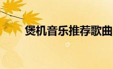 煲机音乐推荐歌曲（煲机音乐推荐）