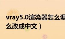 vray5.0渲染器怎么调成中文（vray渲染器怎么改成中文）