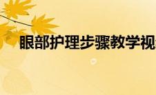 眼部护理步骤教学视频（眼部护理步骤）