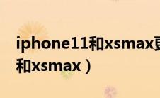 iphone11和xsmax更适合直播（iphone11和xsmax）
