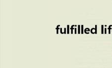 fulfilled life（fulfill）