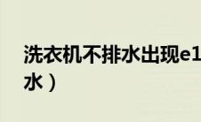 洗衣机不排水出现e1怎么处理（洗衣机不排水）