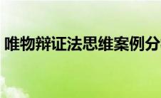唯物辩证法思维案例分析（唯物辩证法思维）