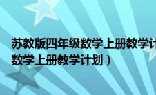 苏教版四年级数学上册教学计划及进度（苏教版小学四年级数学上册教学计划）