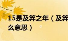 15是及笄之年（及笄指女子年满十五岁是什么意思）