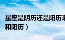 星座是阴历还是阳历来计算（星座查询表农历和阳历）