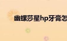幽螺莎星hp牙膏怎么样（幽螺莎星）
