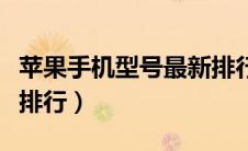 苹果手机型号最新排行表（苹果手机型号最新排行）