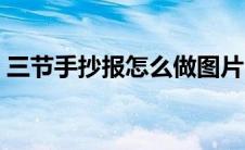 三节手抄报怎么做图片（三节手抄报怎么做）