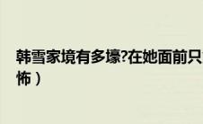 韩雪家境有多壕?在她面前只能排第二!（韩雪家庭背景太恐怖）
