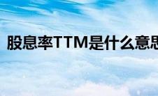 股息率TTM是什么意思（TTM是什么意思）