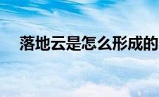 落地云是怎么形成的（云是怎么形成的）