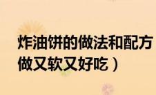 炸油饼的做法和配方 酥脆蓬松（炸油饼怎么做又软又好吃）