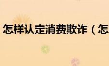 怎样认定消费欺诈（怎么认定消费欺诈行为）