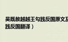 吴既赦越越王勾践反国原文及翻译端文网（吴既赦越越王勾践反国翻译）