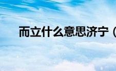 而立什么意思济宁（30而立什么意思）