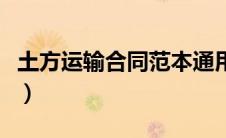 土方运输合同范本通用版（土方运输合同范本）