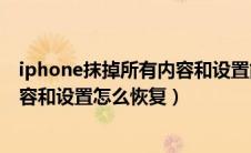 iphone抹掉所有内容和设置能恢复吗（iphone抹掉所有内容和设置怎么恢复）
