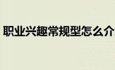 职业兴趣常规型怎么介绍（职业兴趣常规型）