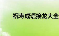 祝寿成语接龙大全押韵（祝寿成语）