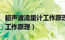 超声波流量计工作原理是什么（超声波流量计工作原理）