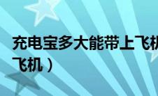 充电宝多大能带上飞机吗（充电宝多大能带上飞机）