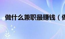 做什么兼职最赚钱（做什么兼职比较靠谱）