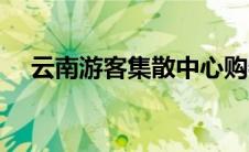 云南游客集散中心购物放心吗（云南游）