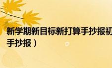新学期新目标新打算手抄报初一A3纸（新学期新目标新打算手抄报）