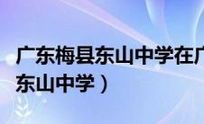 广东梅县东山中学在广东省的排名（广东梅县东山中学）