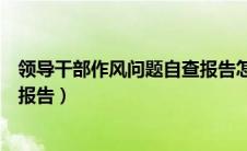 领导干部作风问题自查报告怎么写（领导干部作风问题自查报告）