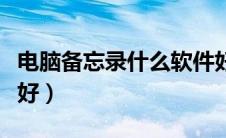 电脑备忘录什么软件好（电脑备忘录软件哪个好）