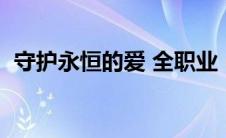守护永恒的爱 全职业（守护永恒的爱赚钱）