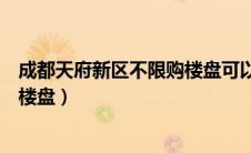 成都天府新区不限购楼盘可以落户吗（成都天府新区不限购楼盘）