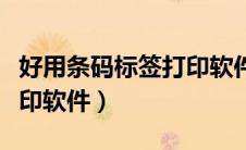 好用条码标签打印软件下载（好用条码标签打印软件）