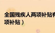 全国残疾人两项补贴有多少钱（全国残疾人两项补贴）