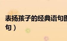 表扬孩子的经典语句图片（表扬孩子的经典语句）