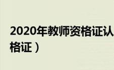 2020年教师资格证认定时间（2020年教师资格证）
